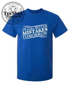 I'll Make Better Mistakes Tomorrow - Funny Saying T-Shirt 1 Thiết Kế Chưa Có Tên (4)